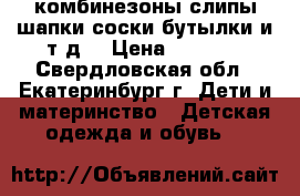 комбинезоны,слипы,шапки,соски,бутылки и т.д. › Цена ­ 5 000 - Свердловская обл., Екатеринбург г. Дети и материнство » Детская одежда и обувь   
